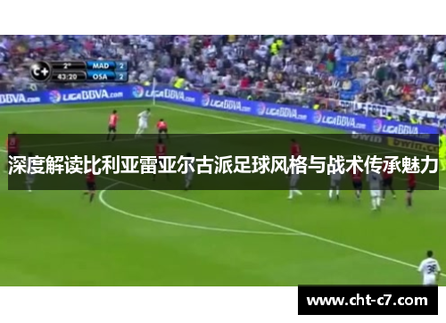 深度解读比利亚雷亚尔古派足球风格与战术传承魅力