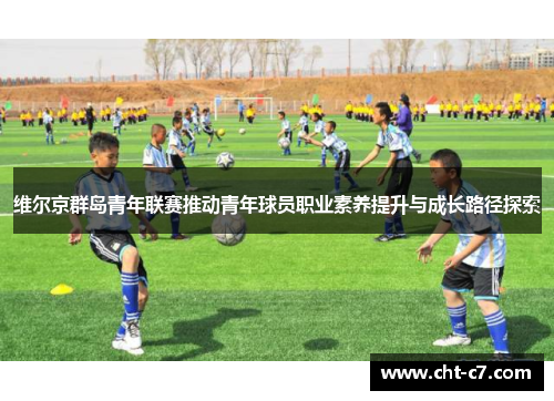 维尔京群岛青年联赛推动青年球员职业素养提升与成长路径探索