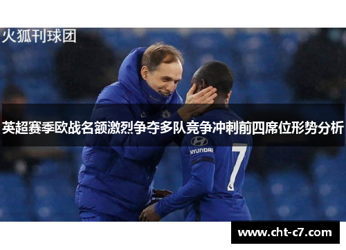 英超赛季欧战名额激烈争夺多队竞争冲刺前四席位形势分析