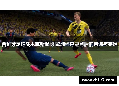 西班牙足球战术革新揭秘 欧洲杯夺冠背后的智谋与英雄