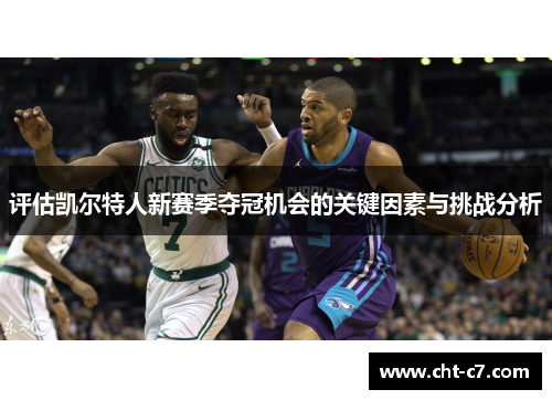 评估凯尔特人新赛季夺冠机会的关键因素与挑战分析