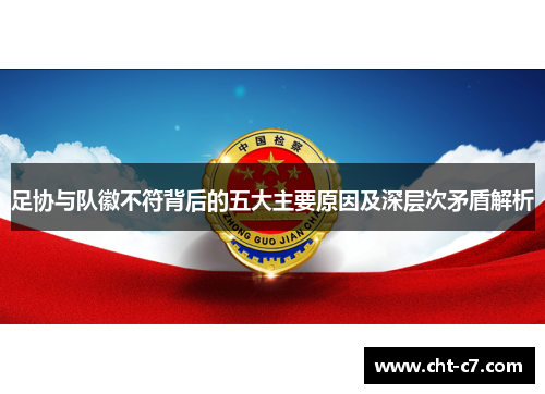 足协与队徽不符背后的五大主要原因及深层次矛盾解析