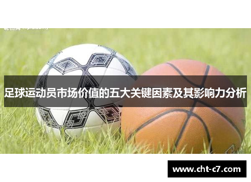 足球运动员市场价值的五大关键因素及其影响力分析 足球运动员市场价值的五大关键因素及其影响力分析