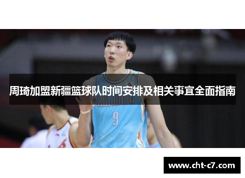 周琦加盟新疆篮球队时间安排及相关事宜全面指南
