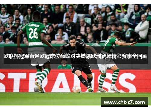 欧联杯冠军直通欧冠席位巅峰对决燃爆欧洲赛场精彩赛事全回顾 欧联杯冠军直通欧冠席位巅峰对决燃爆欧洲赛场精彩赛事全回顾