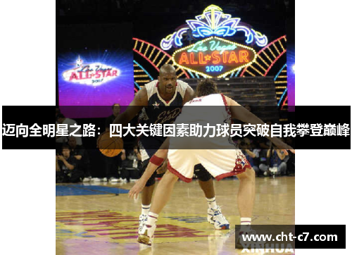 迈向全明星之路：四大关键因素助力球员突破自我攀登巅峰