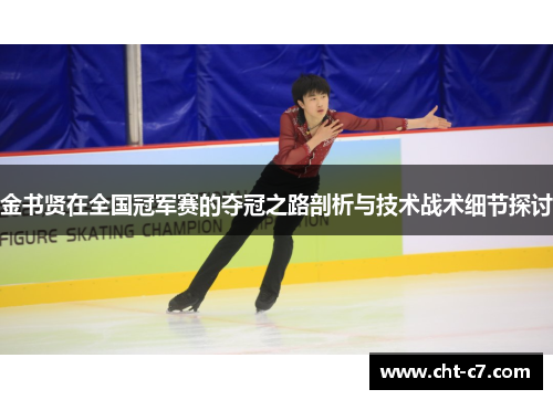 金书贤在全国冠军赛的夺冠之路剖析与技术战术细节探讨 金书贤在全国冠军赛的夺冠之路剖析与技术战术细节探讨