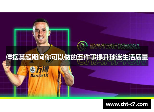 停摆英超期间你可以做的五件事提升球迷生活质量 停摆英超期间你可以做的五件事提升球迷生活质量