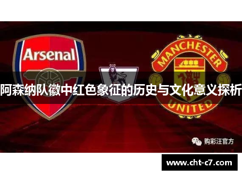 阿森纳队徽中红色象征的历史与文化意义探析