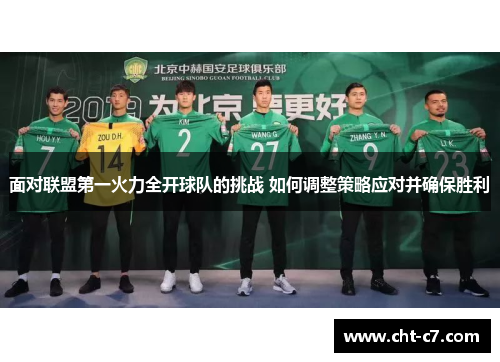 面对联盟第一火力全开球队的挑战 如何调整策略应对并确保胜利 面对联盟第一火力全开球队的挑战 如何调整策略应对并确保胜利