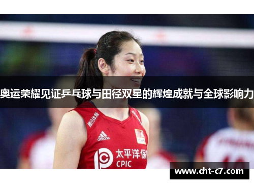 奥运荣耀见证乒乓球与田径双星的辉煌成就与全球影响力