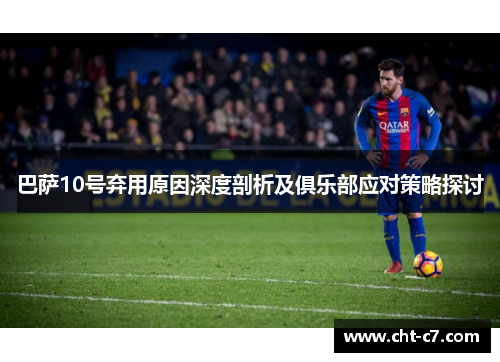 巴萨10号弃用原因深度剖析及俱乐部应对策略探讨