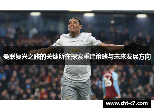 曼联复兴之路的关键所在探索重建策略与未来发展方向