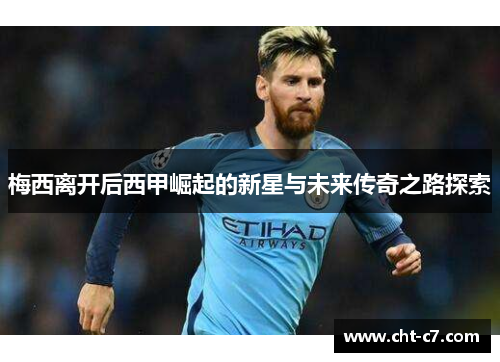 梅西离开后西甲崛起的新星与未来传奇之路探索 梅西离开后西甲崛起的新星与未来传奇之路探索