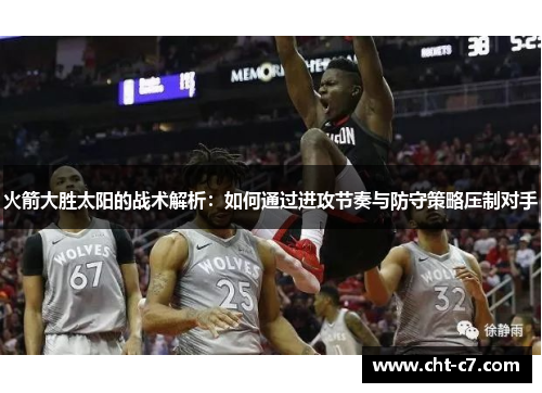 火箭大胜太阳的战术解析:如何通过进攻节奏与防守策略压制对手 火箭大胜太阳的战术解析:如何通过进攻节奏与防守策略压制对手