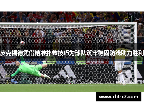 皮克福德凭借精准扑救技巧为球队筑牢稳固防线助力胜利