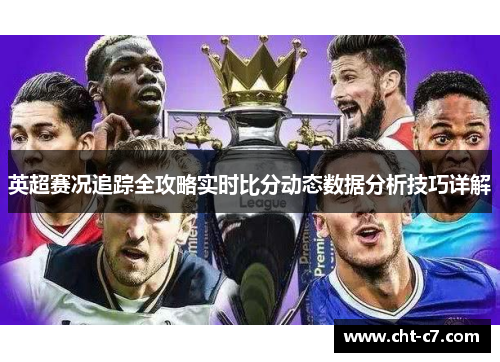 英超赛况追踪全攻略实时比分动态数据分析技巧详解