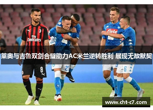 莱奥与吉鲁双剑合璧助力AC米兰逆转胜利 展现无敌默契