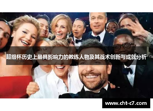 超级杯历史上最具影响力的教练人物及其战术创新与成就分析