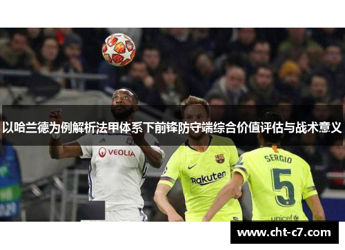 以哈兰德为例解析法甲体系下前锋防守端综合价值评估与战术意义 以哈兰德为例解析法甲体系下前锋防守端综合价值评估与战术意义