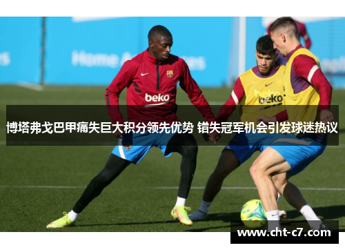 博塔弗戈巴甲痛失巨大积分领先优势 错失冠军机会引发球迷热议 博塔弗戈巴甲痛失巨大积分领先优势 错失冠军机会引发球迷热议