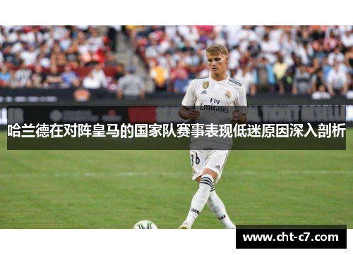 哈兰德在对阵皇马的国家队赛事表现低迷原因深入剖析