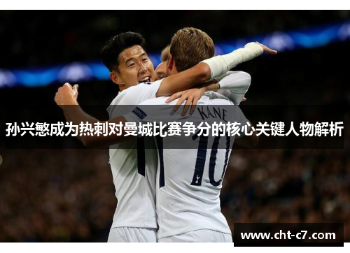 孙兴慜成为热刺对曼城比赛争分的核心关键人物解析