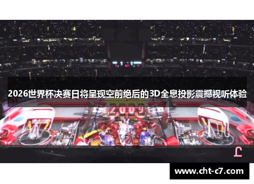 2026世界杯决赛日将呈现空前绝后的3D全息投影震撼视听体验