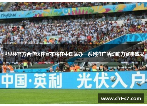 世界杯官方合作伙伴宣布将在中国举办一系列推广活动助力赛事盛况