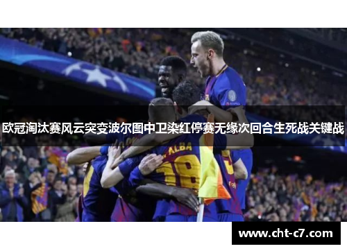 欧冠淘汰赛风云突变波尔图中卫染红停赛无缘次回合生死战关键战