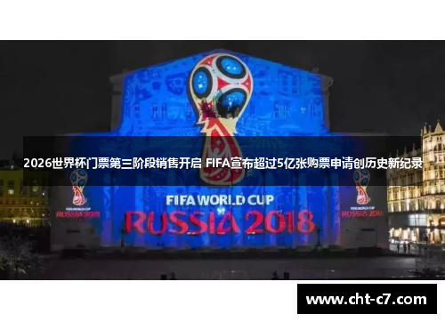 2026世界杯门票第三阶段销售开启 FIFA宣布超过5亿张购票申请创历史新纪录