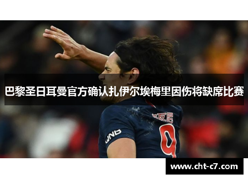 巴黎圣日耳曼官方确认扎伊尔埃梅里因伤将缺席比赛