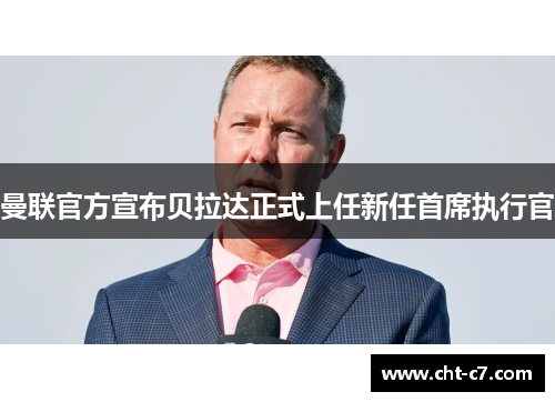 曼联官方宣布贝拉达正式上任新任首席执行官