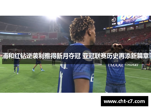 浦和红钻逆袭利雅得新月夺冠 亚冠联赛历史再添新篇章