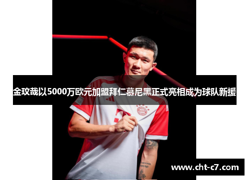 金玟哉以5000万欧元加盟拜仁慕尼黑正式亮相成为球队新援