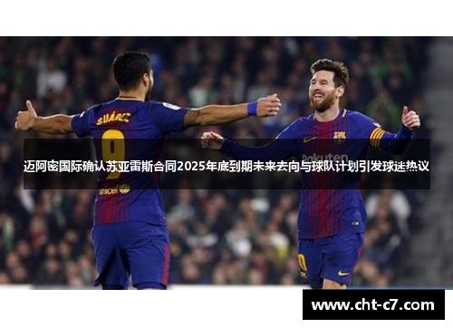 迈阿密国际确认苏亚雷斯合同2025年底到期未来去向与球队计划引发球迷热议
