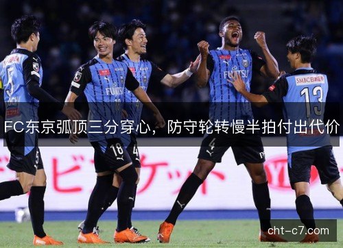 FC东京弧顶三分穿心，防守轮转慢半拍付出代价