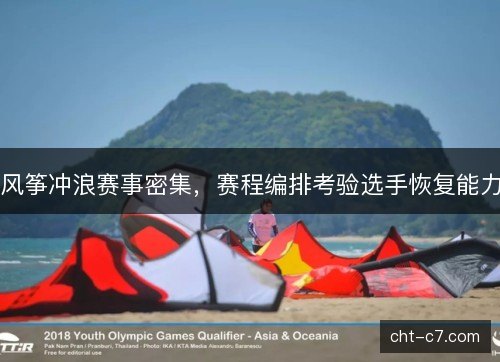 风筝冲浪赛事密集，赛程编排考验选手恢复能力