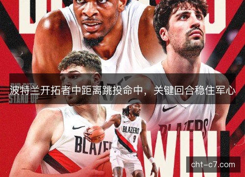 波特兰开拓者中距离跳投命中，关键回合稳住军心