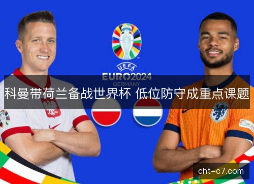 科曼带荷兰备战世界杯 低位防守成重点课题